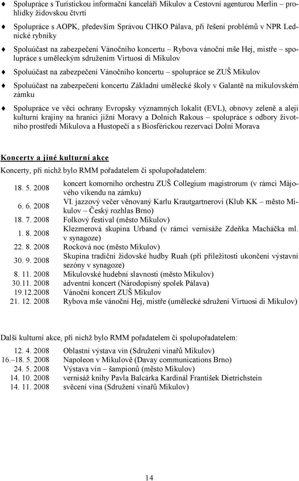 Mikulov Spoluúčast na zabezpečení koncertu Základní umělecké školy v Galantě na mikulovském zámku Spolupráce ve věci ochrany Evropsky významných lokalit (EVL), obnovy zeleně a alejí kulturní krajiny