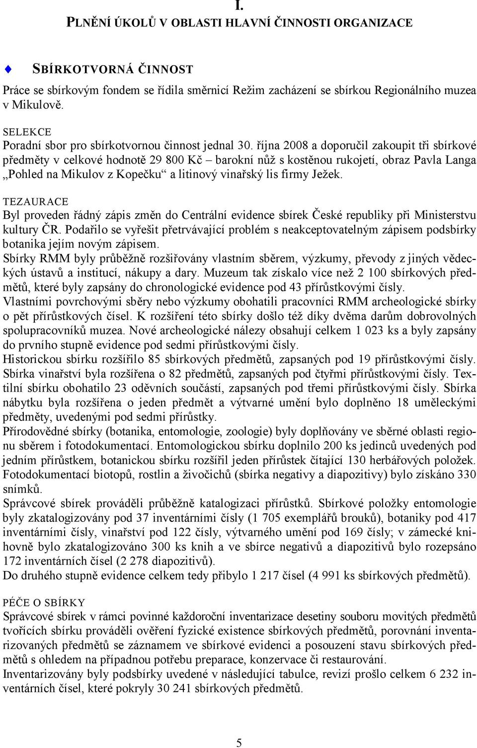 října 2008 a doporučil zakoupit tři sbírkové předměty v celkové hodnotě 29 800 Kč barokní nůž s kostěnou rukojetí, obraz Pavla Langa Pohled na Mikulov z Kopečku a litinový vinařský lis firmy Ježek.