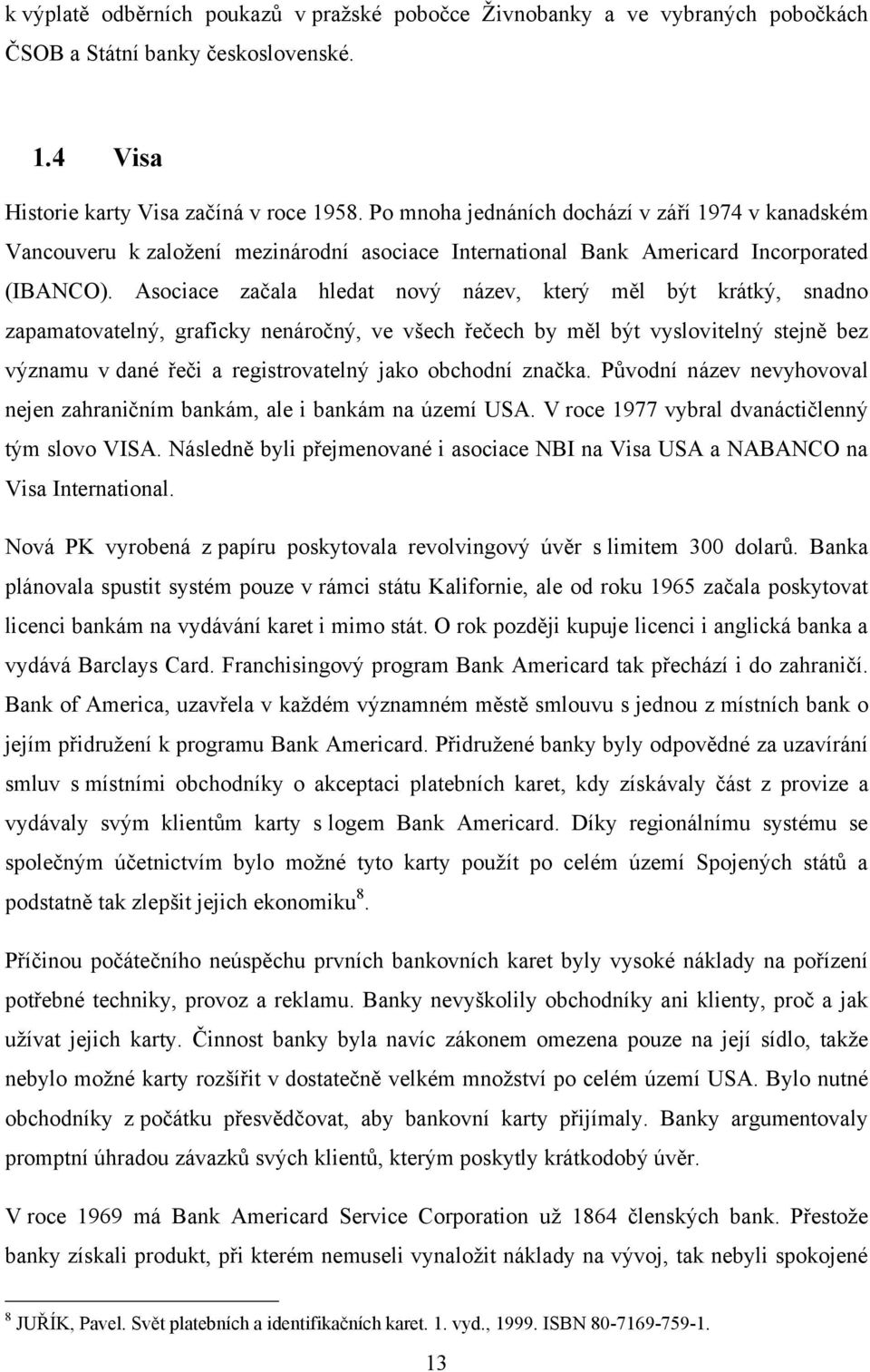 Asociace začala hledat nový název, který měl být krátký, snadno zapamatovatelný, graficky nenáročný, ve všech řečech by měl být vyslovitelný stejně bez významu v dané řeči a registrovatelný jako