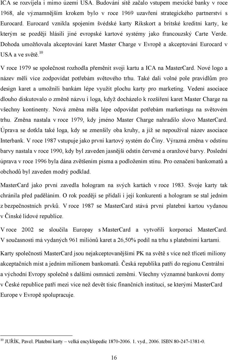 Dohoda umoţňovala akceptování karet Master Charge v Evropě a akceptování Eurocard v USA a ve světě. 10 V roce 1979 se společnost rozhodla přeměnit svoji kartu a ICA na MasterCard.