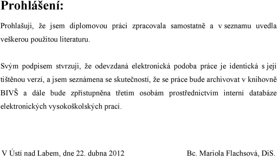 Svým podpisem stvrzuji, ţe odevzdaná elektronická podoba práce je identická s její tištěnou verzí, a jsem seznámena