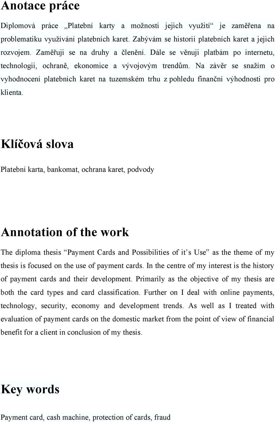 Na závěr se snaţím o vyhodnocení platebních karet na tuzemském trhu z pohledu finanční výhodnosti pro klienta.