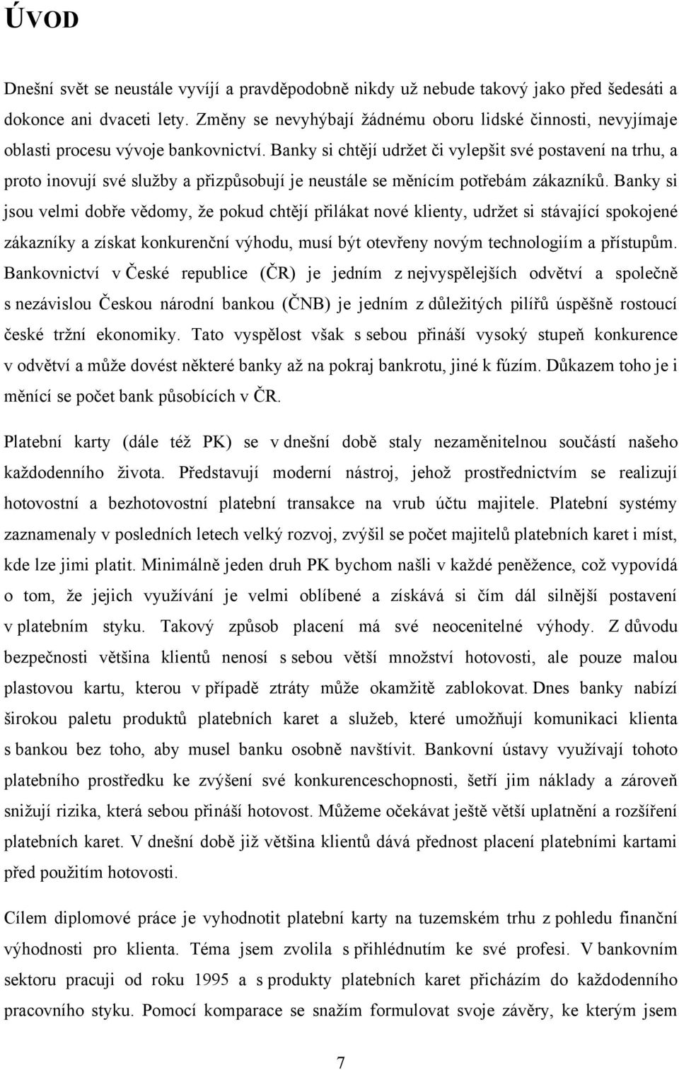 Banky si chtějí udrţet či vylepšit své postavení na trhu, a proto inovují své sluţby a přizpůsobují je neustále se měnícím potřebám zákazníků.