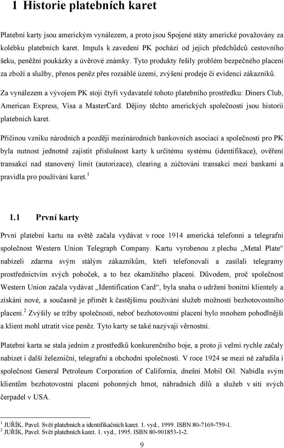 Tyto produkty řešily problém bezpečného placení za zboţí a sluţby, přenos peněz přes rozsáhlé území, zvýšení prodeje či evidenci zákazníků.