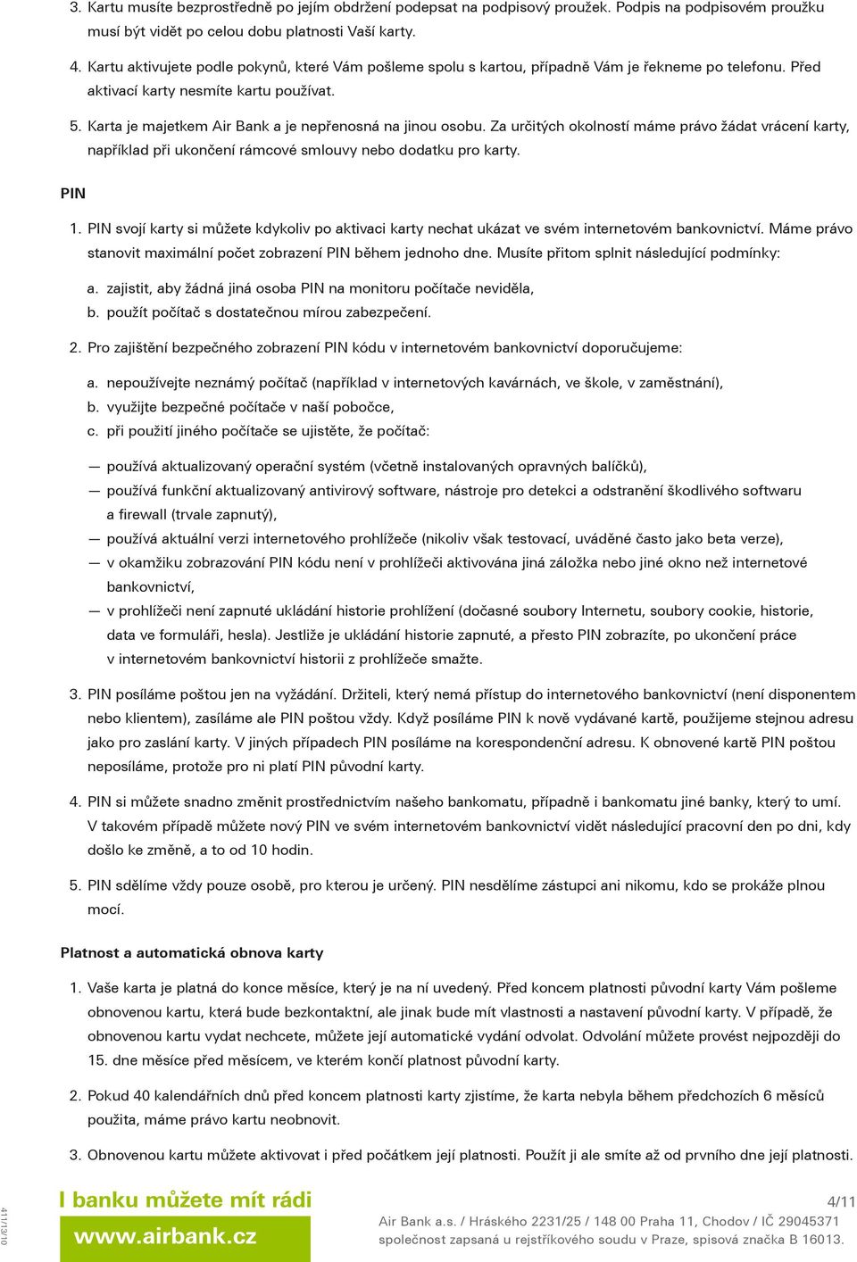 Karta je majetkem Air Bank a je nepřenosná na jinou osobu. Za určitých okolností máme právo žádat vrácení karty, například při ukončení rámcové smlouvy nebo dodatku pro karty. PIN 1.