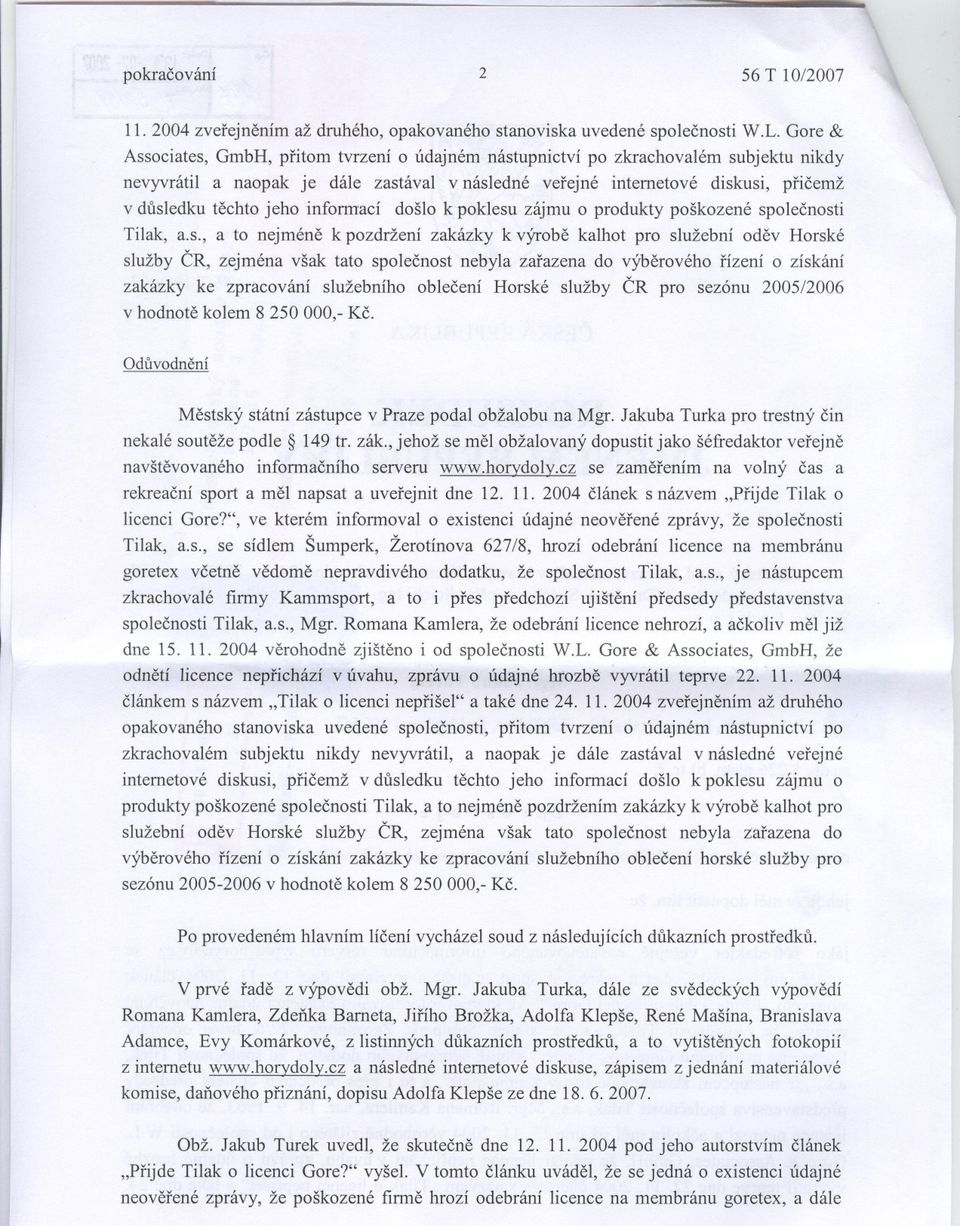 gore & Associates, GmbH, pritom tvrzení o údajném nástupnictví po zkrachovalém subjektu nikdy nevyvrátil a naopak je dále zastával v následné verejné internetové diskusi, pricemž v dusledku techto