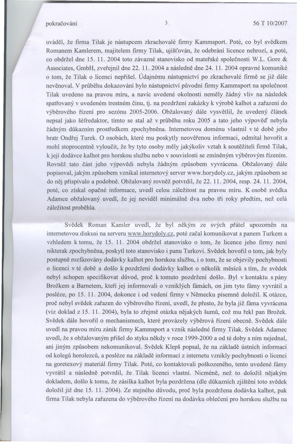 Gore & Associates,GmbH,zverejnildne 22. 11.2004 a následnedne 24. 11.2004 opravnékomuniké o tom, že Tilak o licenci neprišel. Údajnému nástupnictví po zkrachovalé firme se již dále nevenoval.