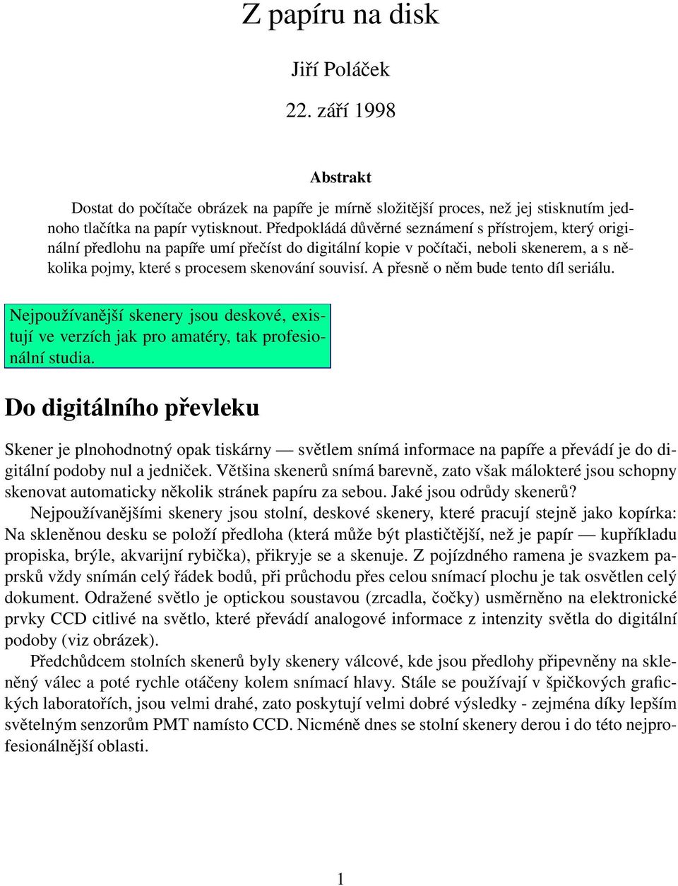 A přesně o něm bude tento díl seriálu. Nejpoužívanější skenery jsou deskové, existují ve verzích jak pro amatéry, tak profesionální studia.