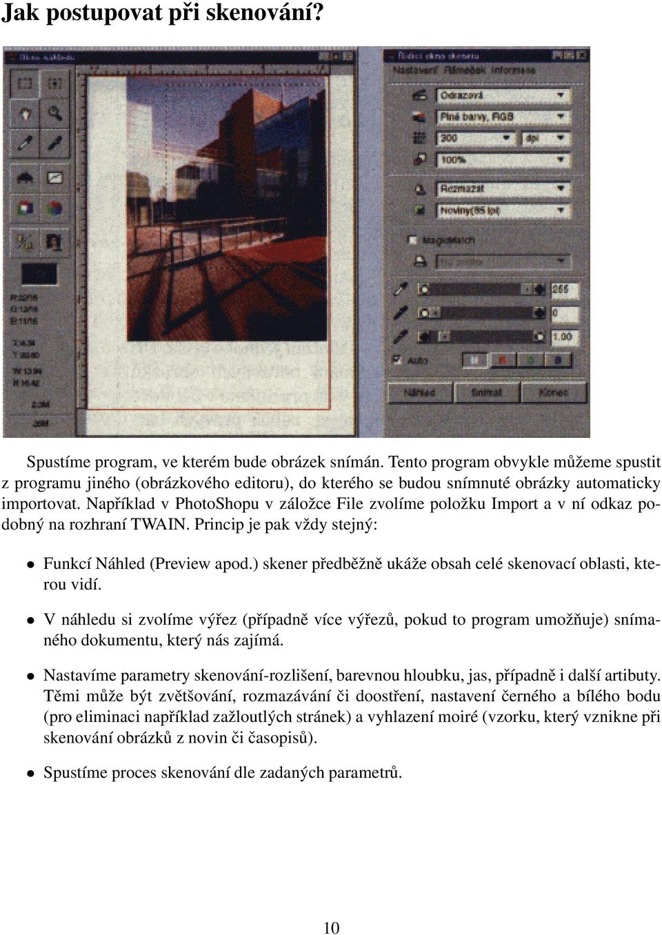 Například v PhotoShopu v záložce File zvolíme položku Import a v ní odkaz podobný na rozhraní TWAIN. Princip je pak vždy stejný: Funkcí Náhled (Preview apod.