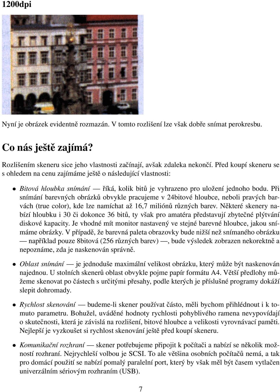 Při snímání barevných obrázků obvykle pracujeme v 24bitové hloubce, neboli pravých barvách (true color), kde lze namíchat až 16,7 miliónů různých barev.