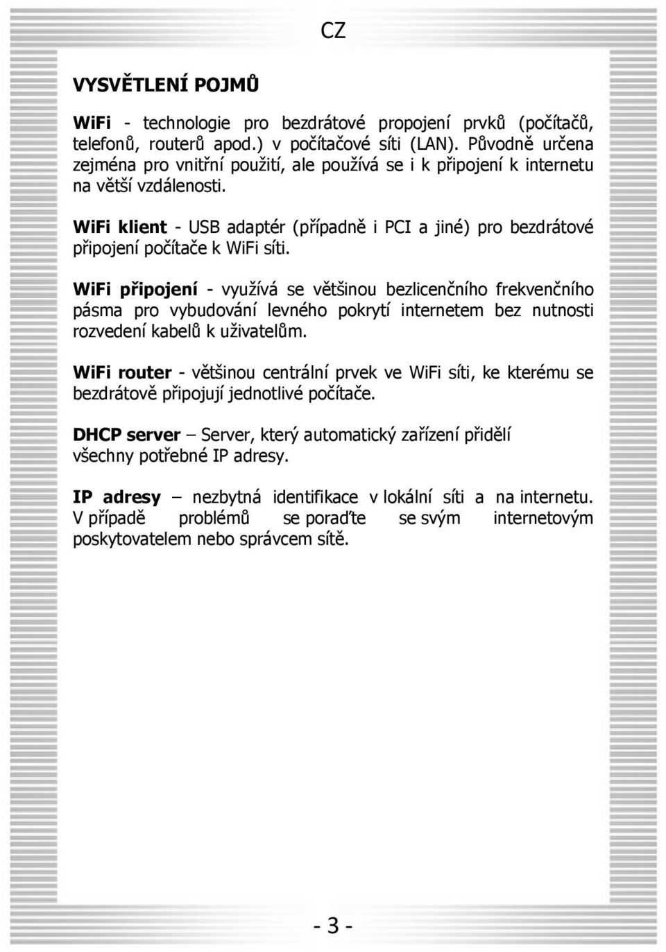 WiFi klient - USB adaptér (případně i PCI a jiné) pro bezdrátové připojení počítače k WiFi síti.