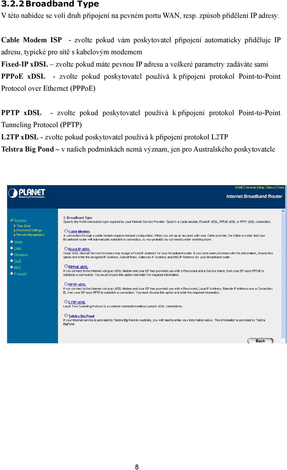 a veškeré parametry zadáváte sami PPPoE xdsl - zvolte pokud poskytovatel používá k připojení protokol Point-to-Point Protocol over Ethernet (PPPoE) PPTP xdsl - zvolte pokud