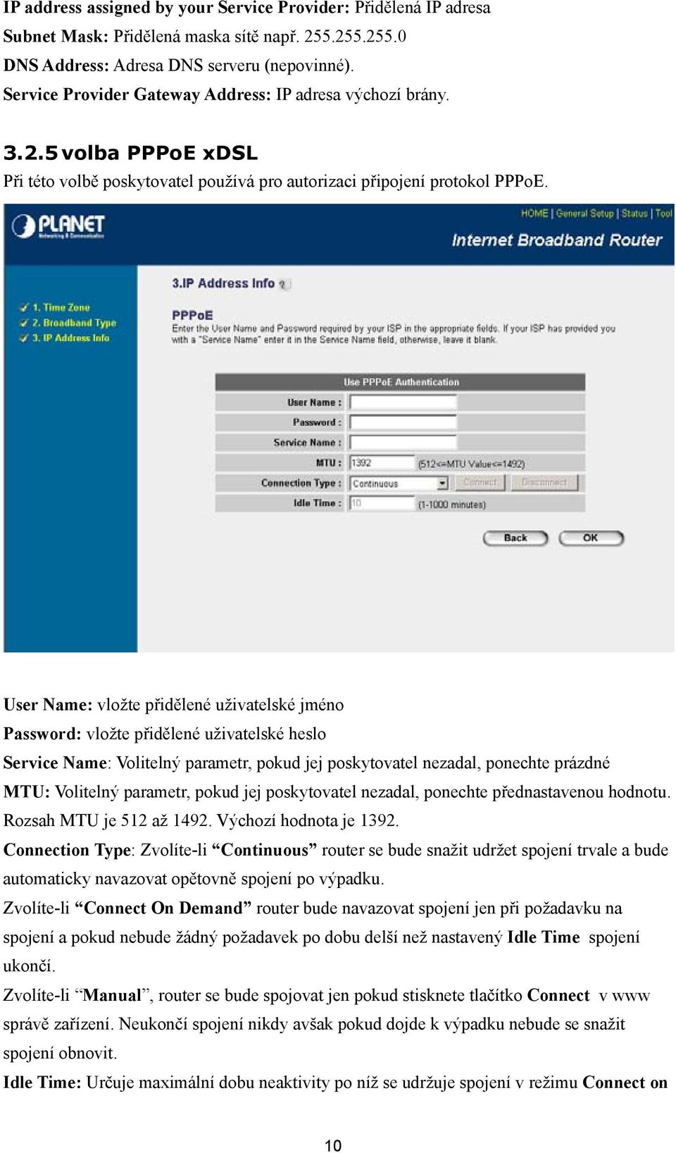 User Name: vložte přidělené uživatelské jméno Password: vložte přidělené uživatelské heslo Service Name: Volitelný parametr, pokud jej poskytovatel nezadal, ponechte prázdné MTU: Volitelný parametr,