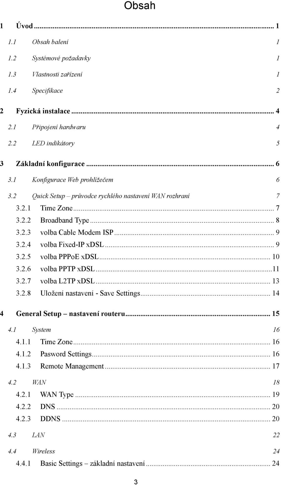 .. 9 3.2.4 volba Fixed-IP xdsl... 9 3.2.5 volba PPPoE xdsl... 10 3.2.6 volba PPTP xdsl... 11 3.2.7 volba L2TP xdsl... 13 3.2.8 Uložení nastavení - Save Settings... 14 4 General Setup nastavení routeru.