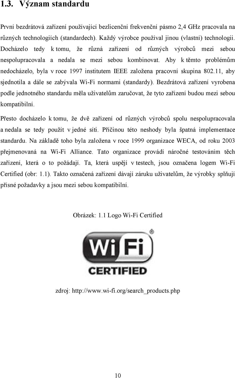 Aby k těmto problémům nedocházelo, byla v roce 1997 institutem IEEE zaloţena pracovní skupina 802.11, aby sjednotila a dále se zabývala Wi-Fi normami (standardy).