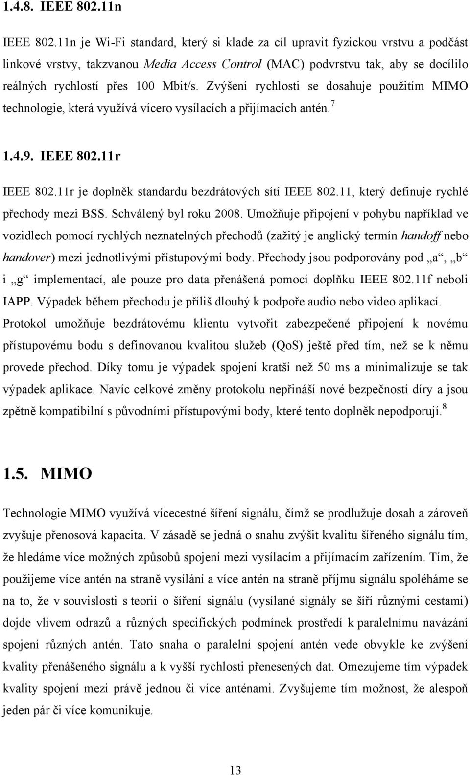 Zvýšení rychlosti se dosahuje pouţitím MIMO technologie, která vyuţívá vícero vysílacích a přijímacích antén. 7 1.4.9. IEEE 802.11r IEEE 802.11r je doplněk standardu bezdrátových sítí IEEE 802.