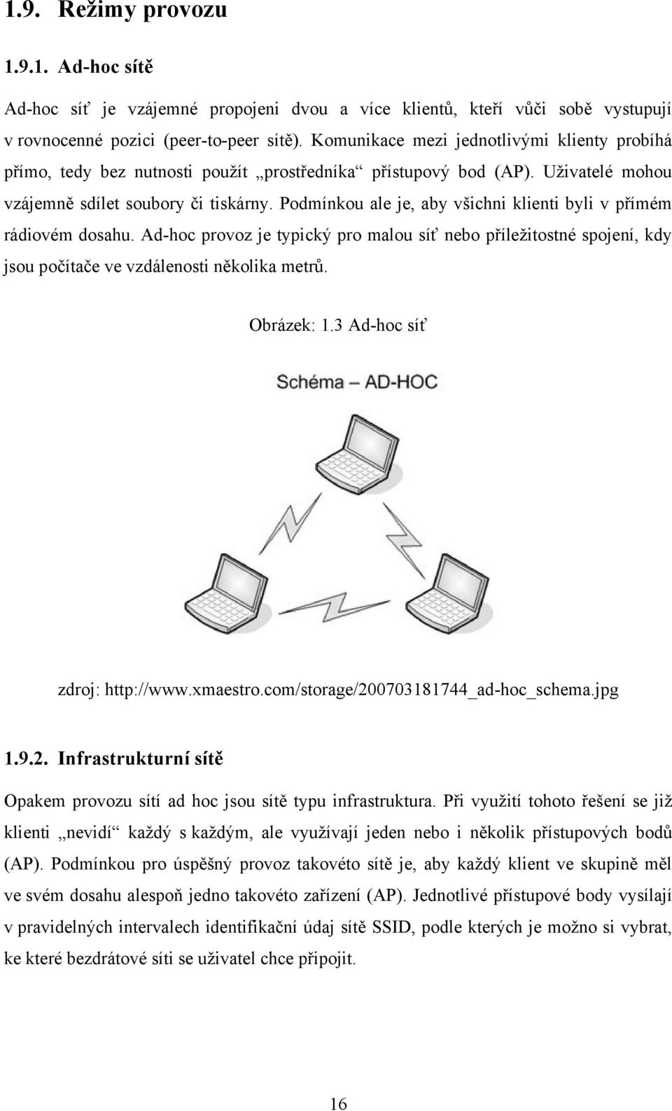 Podmínkou ale je, aby všichni klienti byli v přímém rádiovém dosahu. Ad-hoc provoz je typický pro malou síť nebo příleţitostné spojení, kdy jsou počítače ve vzdálenosti několika metrů. Obrázek: 1.