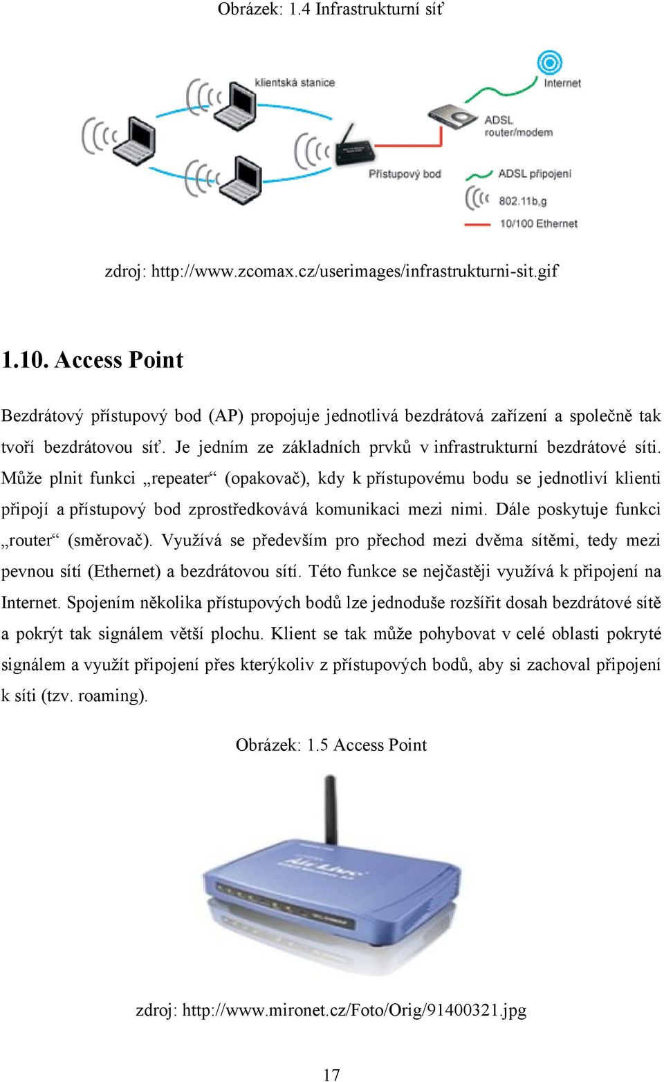 Můţe plnit funkci repeater (opakovač), kdy k přístupovému bodu se jednotliví klienti připojí a přístupový bod zprostředkovává komunikaci mezi nimi. Dále poskytuje funkci router (směrovač).