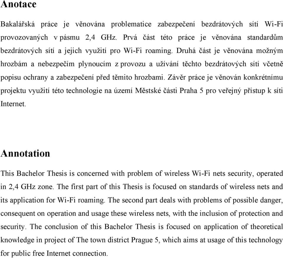 Druhá část je věnována moţným hrozbám a nebezpečím plynoucím z provozu a uţívání těchto bezdrátových sítí včetně popisu ochrany a zabezpečení před těmito hrozbami.