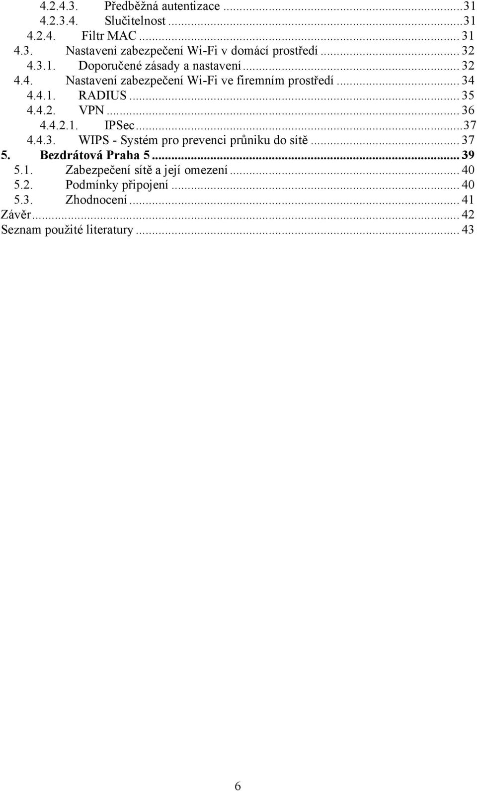 4.2. VPN... 36 4.4.2.1. IPSec... 37 4.4.3. WIPS - Systém pro prevenci průniku do sítě... 37 5. Bezdrátová Praha 5... 39 5.1. Zabezpečení sítě a její omezení.