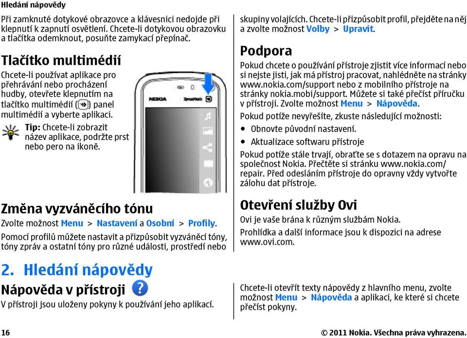 Tip: Chcete-li zobrazit název aplikace, podržte prst nebo pero na ikoně. Změna vyzváněcího tónu Zvolte možnost Menu > Nastavení a Osobní > Profily.