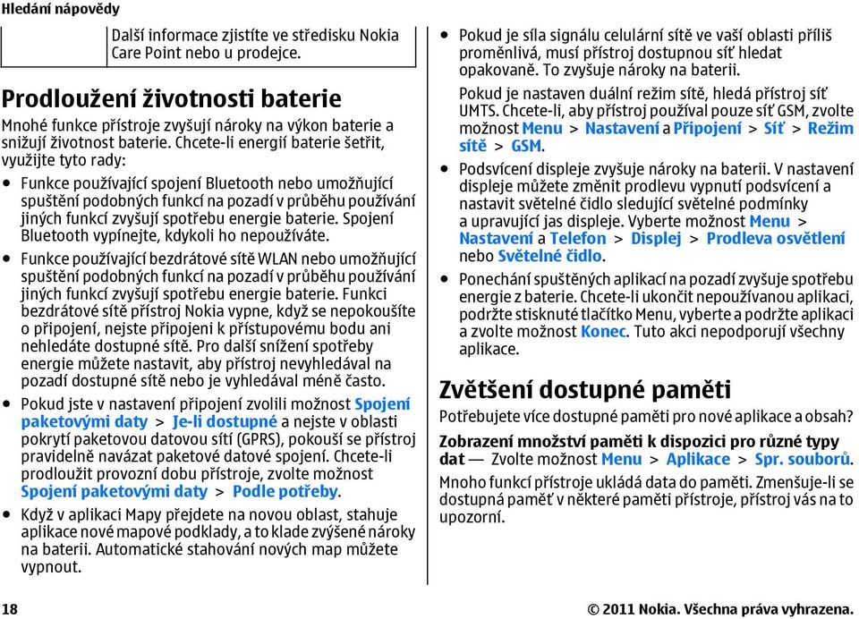 Chcete-li energií baterie šetřit, využijte tyto rady: Funkce používající spojení Bluetooth nebo umožňující spuštění podobných funkcí na pozadí v průběhu používání jiných funkcí zvyšují spotřebu