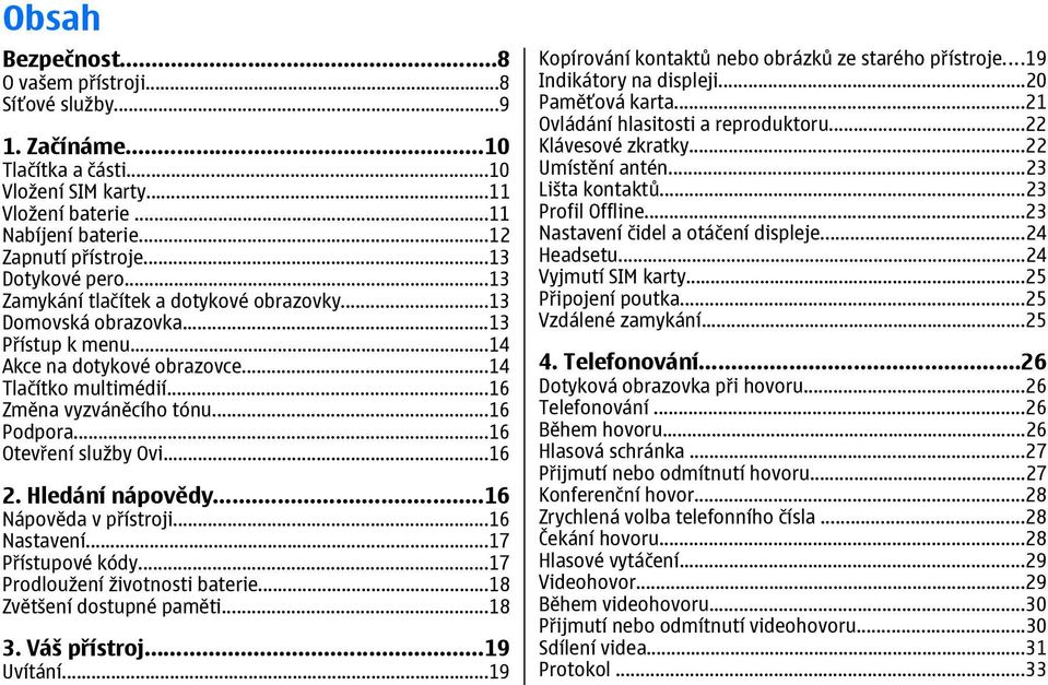 ..16 Podpora...16 Otevření služby Ovi...16 2. Hledání nápovědy...16 Nápověda v přístroji...16 Nastavení...17 Přístupové kódy...17 Prodloužení životnosti baterie...18 Zvětšení dostupné paměti...18 3.