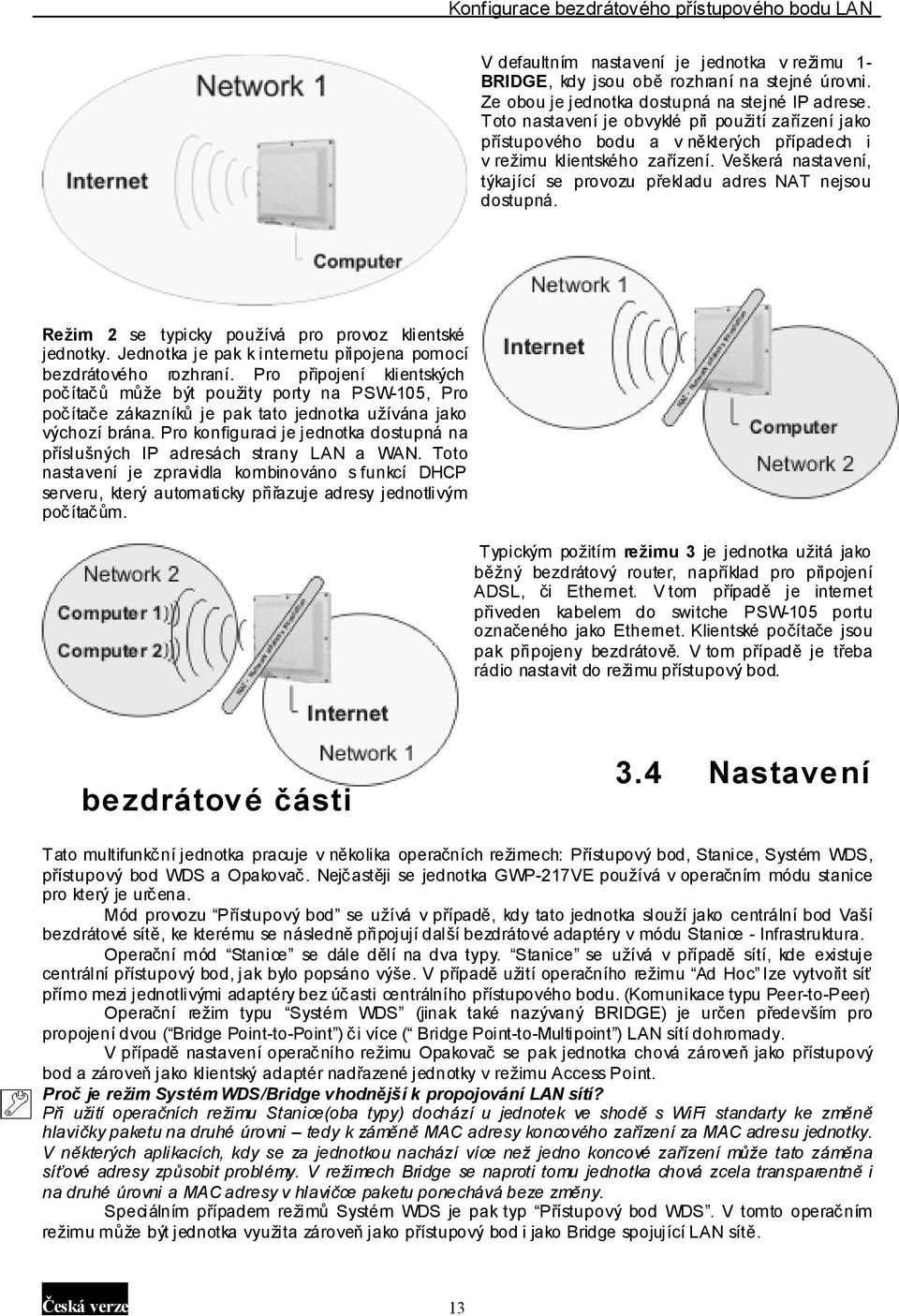 Veškerá nastavení, týkající se provozu překladu adres NAT nejsou dostupná. Režim 2 se typicky používá pro provoz klientské jednotky. Jednotka je pak k internetu připojena pomocí bezdrátového rozhraní.