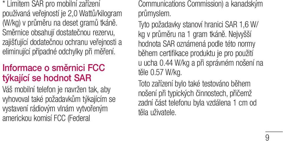 Informace o směrnici FCC týkající se hodnot SAR Váš mobilní telefon je navržen tak, aby vyhovoval také požadavkům týkajícím se vystavení rádiovým vlnám vytvořeným americkou komisí FCC (Federal