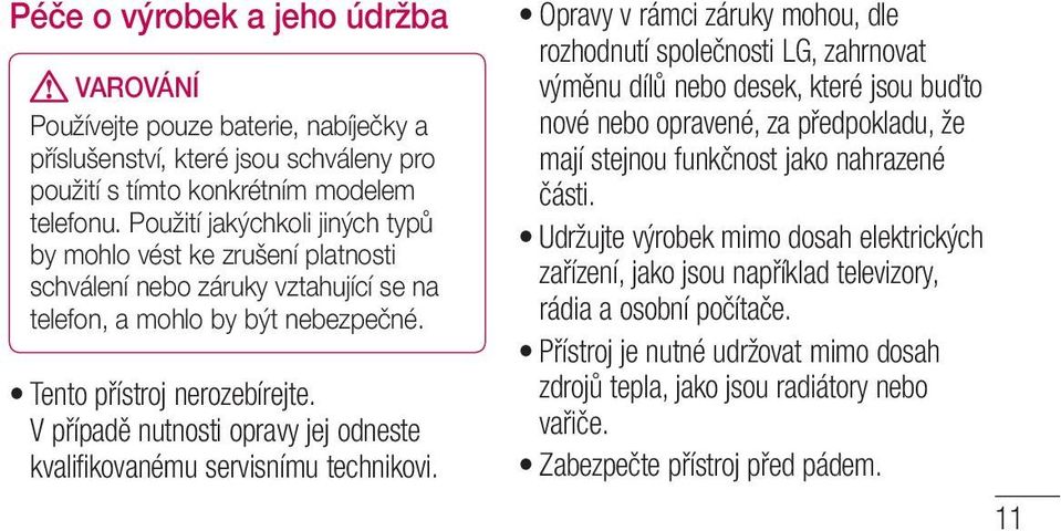 V případě nutnosti opravy jej odneste kvalifikovanému servisnímu technikovi.