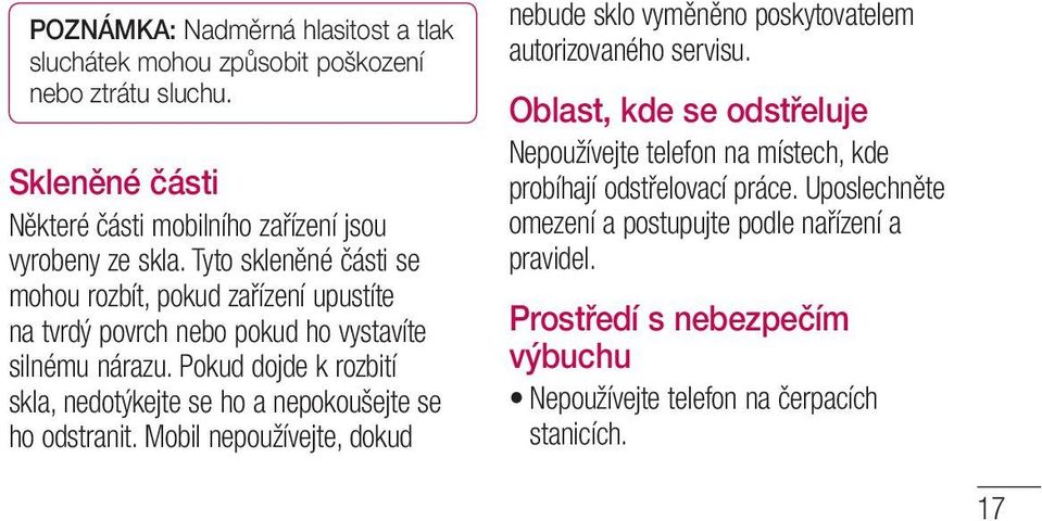 Pokud dojde k rozbití skla, nedotýkejte se ho a nepokoušejte se ho odstranit. Mobil nepoužívejte, dokud nebude sklo vyměněno poskytovatelem autorizovaného servisu.