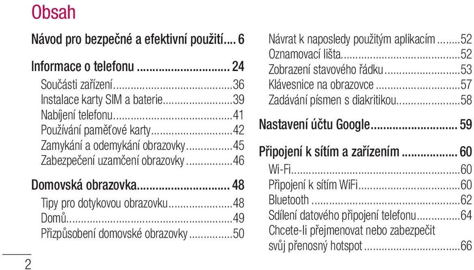 ..50 Návrat k naposledy použitým aplikacím...52 Oznamovací lišta...52 Zobrazení stavového řádku...53 Klávesnice na obrazovce...57 Zadávání písmen s diakritikou...58 Nastavení účtu Google.