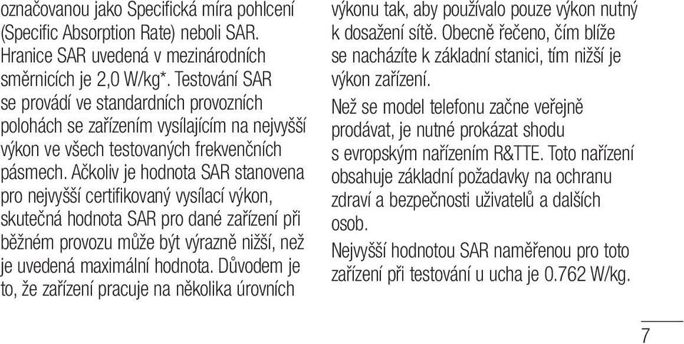 Ačkoliv je hodnota SAR stanovena pro nejvyšší certifikovaný vysílací výkon, skutečná hodnota SAR pro dané zařízení při běžném provozu může být výrazně nižší, než je uvedená maximální hodnota.