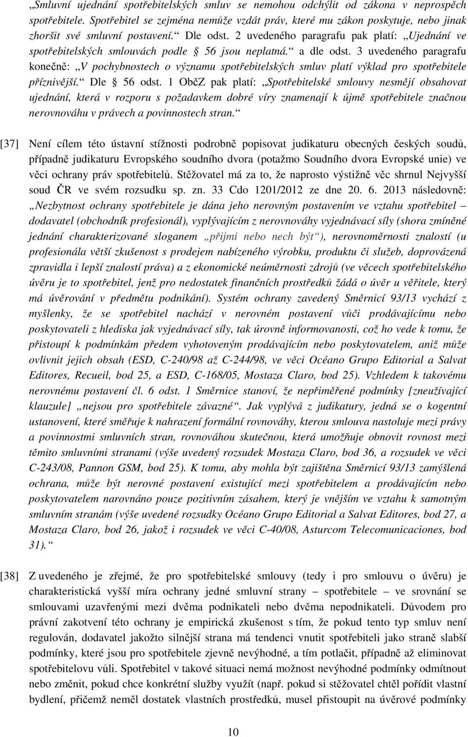 2 uvedeného paragrafu pak platí: Ujednání ve spotřebitelských smlouvách podle 56 jsou neplatná. a dle odst.