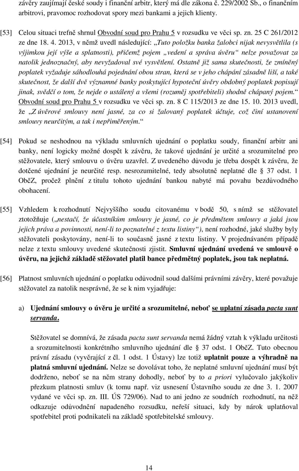 2013, v němž uvedl následující: Tuto položku banka žalobci nijak nevysvětlila (s výjimkou její výše a splatnosti), přičemž pojem vedení a správa úvěru nelze považovat za natolik jednoznačný, aby