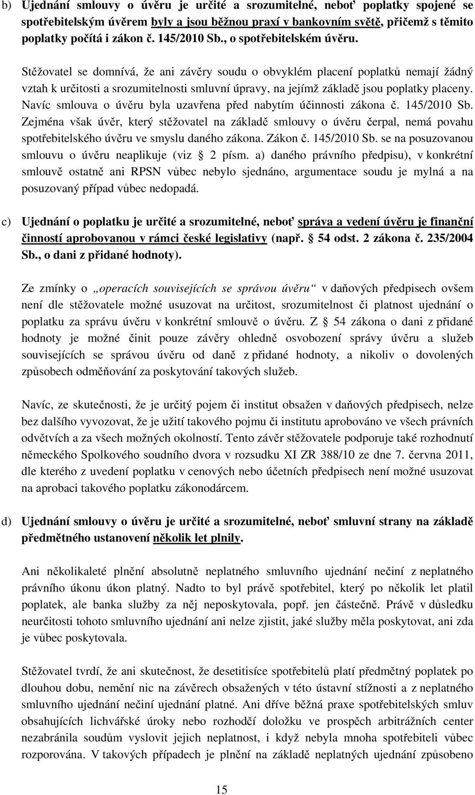 Stěžovatel se domnívá, že ani závěry soudu o obvyklém placení poplatků nemají žádný vztah k určitosti a srozumitelnosti smluvní úpravy, na jejímž základě jsou poplatky placeny.