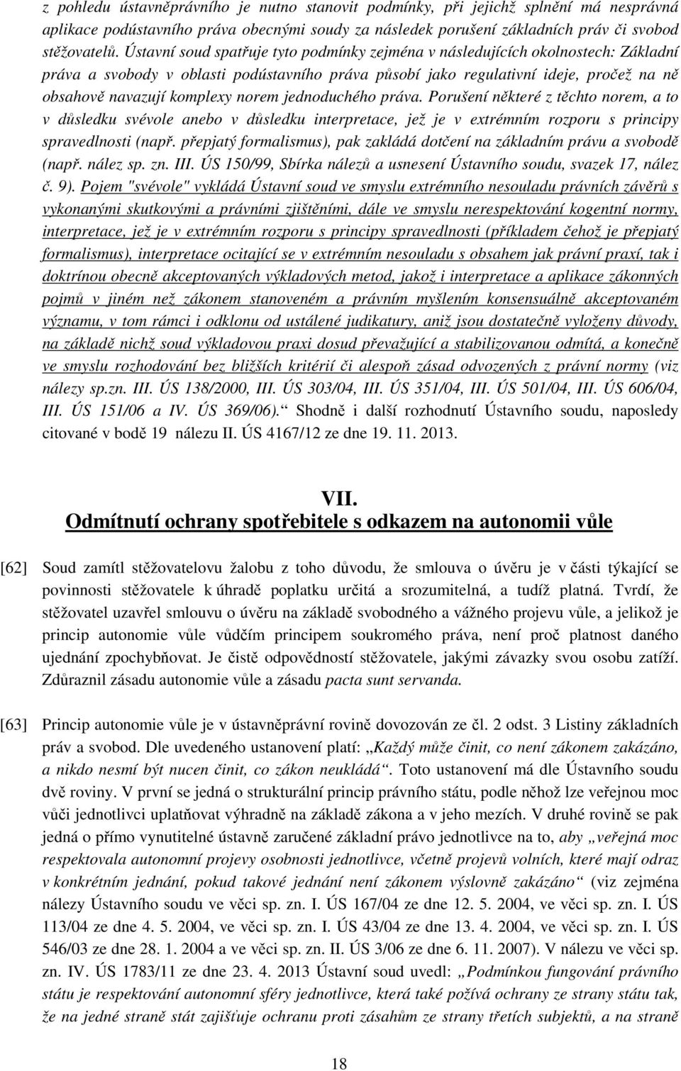 norem jednoduchého práva. Porušení některé z těchto norem, a to v důsledku svévole anebo v důsledku interpretace, jež je v extrémním rozporu s principy spravedlnosti (např.