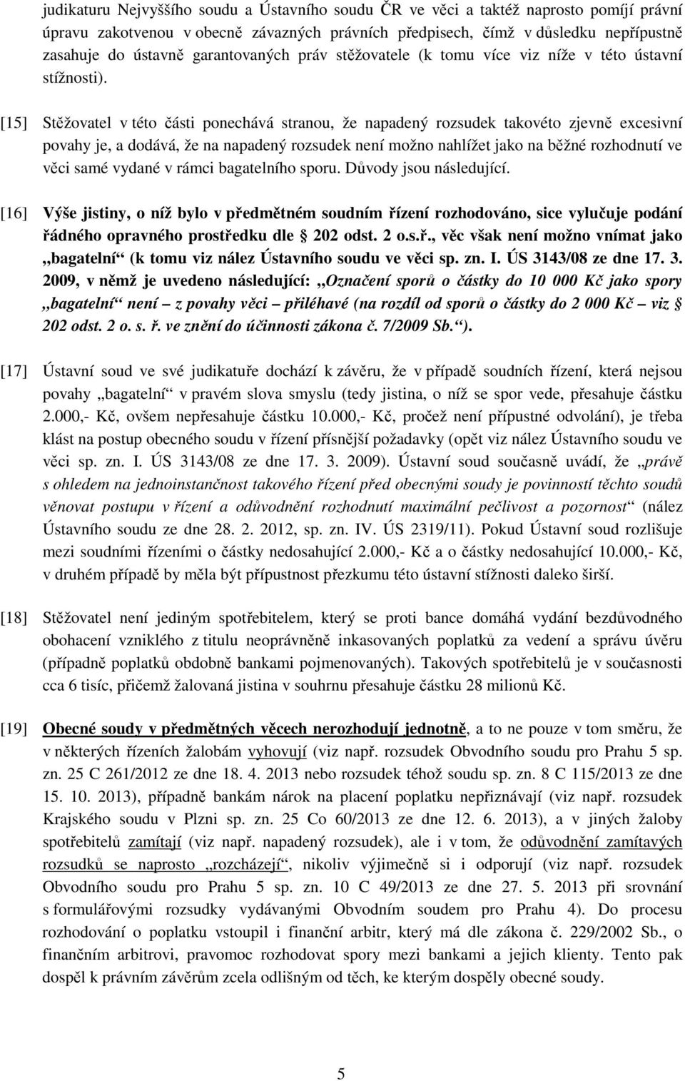 [15] Stěžovatel v této části ponechává stranou, že napadený rozsudek takovéto zjevně excesivní povahy je, a dodává, že na napadený rozsudek není možno nahlížet jako na běžné rozhodnutí ve věci samé