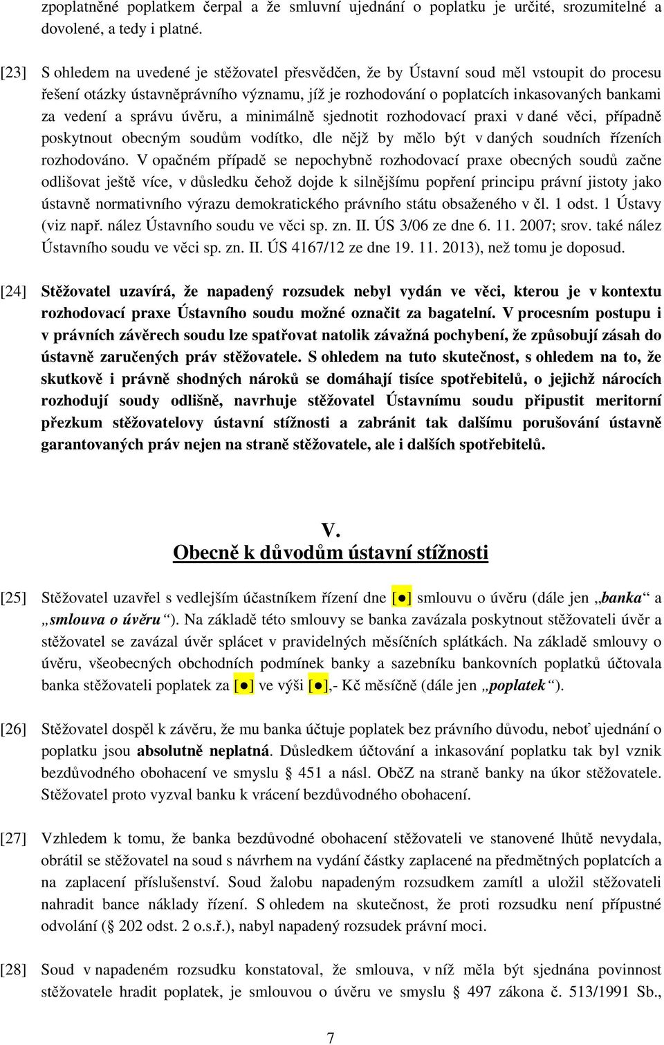 správu úvěru, a minimálně sjednotit rozhodovací praxi v dané věci, případně poskytnout obecným soudům vodítko, dle nějž by mělo být v daných soudních řízeních rozhodováno.