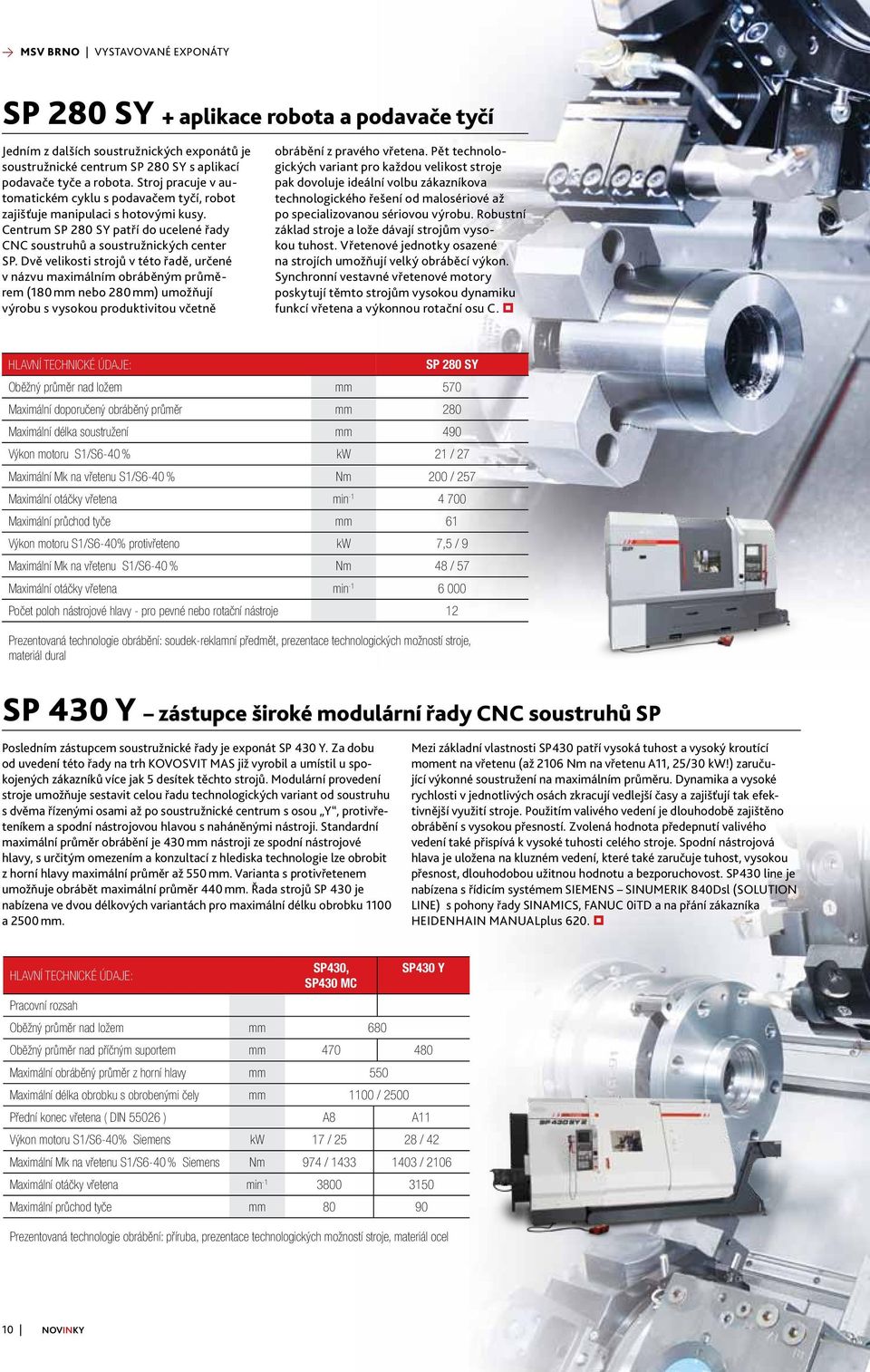 Dvě velikosti strojů v této řadě, určené v názvu maximálním obráběným průměrem (180 mm nebo 280 mm) umožňují výrobu s vysokou produktivitou včetně obrábění z pravého vřetena.