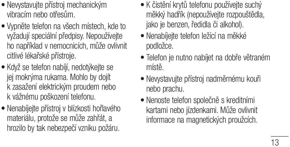 Mohlo by dojít k zasažení elektrickým proudem nebo k vážnému poškození telefonu. Nenabíjejte přístroj v blízkosti hořlavého materiálu, protože se může zahřát, a hrozilo by tak nebezpečí vzniku požáru.