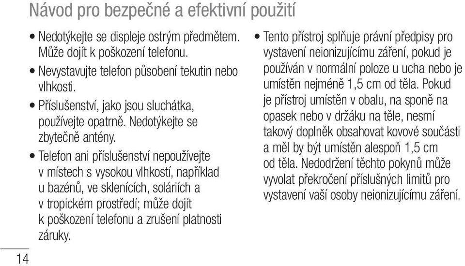 Telefon ani příslušenství nepoužívejte v místech s vysokou vlhkostí, například u bazénů, ve sklenících, soláriích a v tropickém prostředí; může dojít k poškození telefonu a zrušení platnosti záruky.