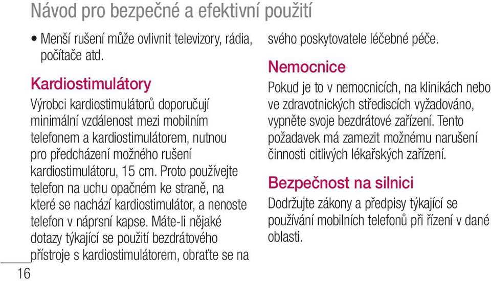 Proto používejte telefon na uchu opačném ke straně, na které se nachází kardiostimulátor, a nenoste telefon v náprsní kapse.