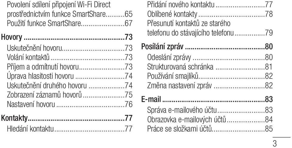 ..77 Hledání kontaktu...77 Přidání nového kontaktu...77 Oblíbené kontakty...78 Přesunutí kontaktů ze starého telefonu do stávajícího telefonu...79 Posílání zpráv.