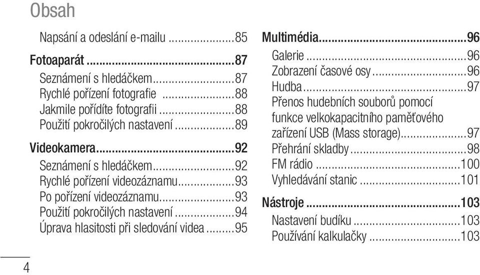 ..93 Použití pokročilých nastavení...94 Úprava hlasitosti při sledování videa...95 Multimédia...96 Galerie...96 Zobrazení časové osy...96 Hudba.