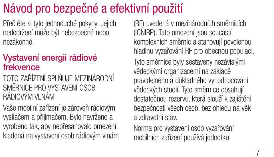 Bylo navrženo a vyrobeno tak, aby nepřesahovalo omezení kladená na vystavení osob rádiovým vlnám (RF) uvedená v mezinárodních směrnicích (ICNIRP).