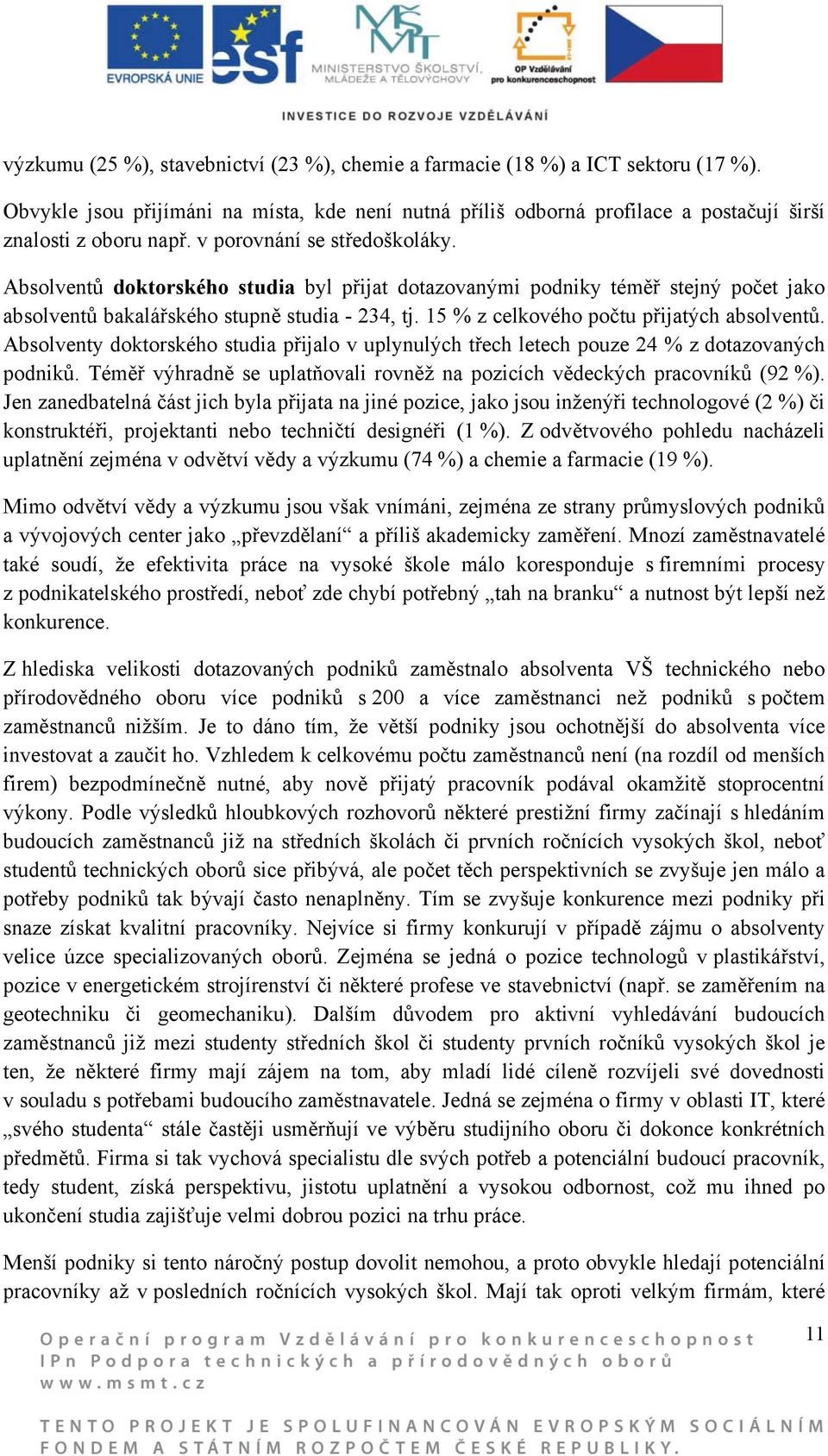 15 % z celkového počtu přijatých absolventů. Absolventy doktorského studia přijalo v uplynulých třech letech pouze 24 % z dotazovaných podniků.