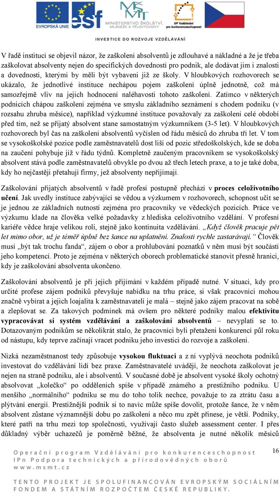 V hloubkových rozhovorech se ukázalo, že jednotlivé instituce nechápou pojem zaškolení úplně jednotně, což má samozřejmě vliv na jejich hodnocení naléhavosti tohoto zaškolení.