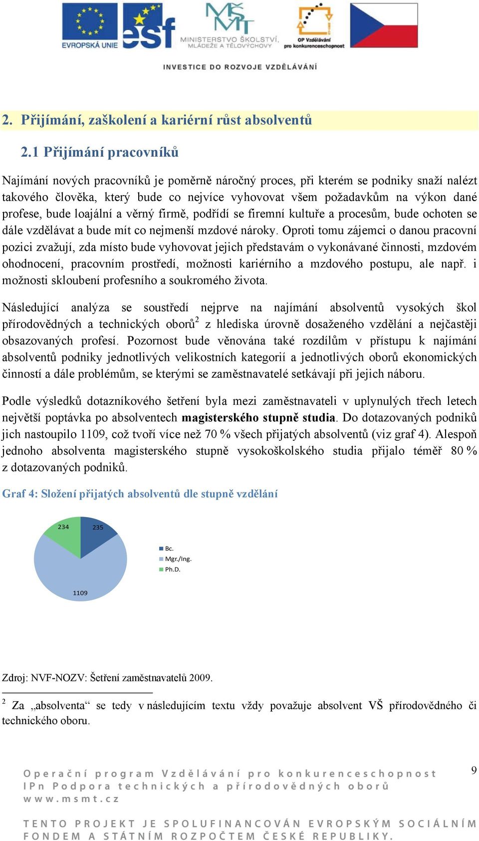 profese, bude loajální a věrný firmě, podřídí se firemní kultuře a procesům, bude ochoten se dále vzdělávat a bude mít co nejmenší mzdové nároky.