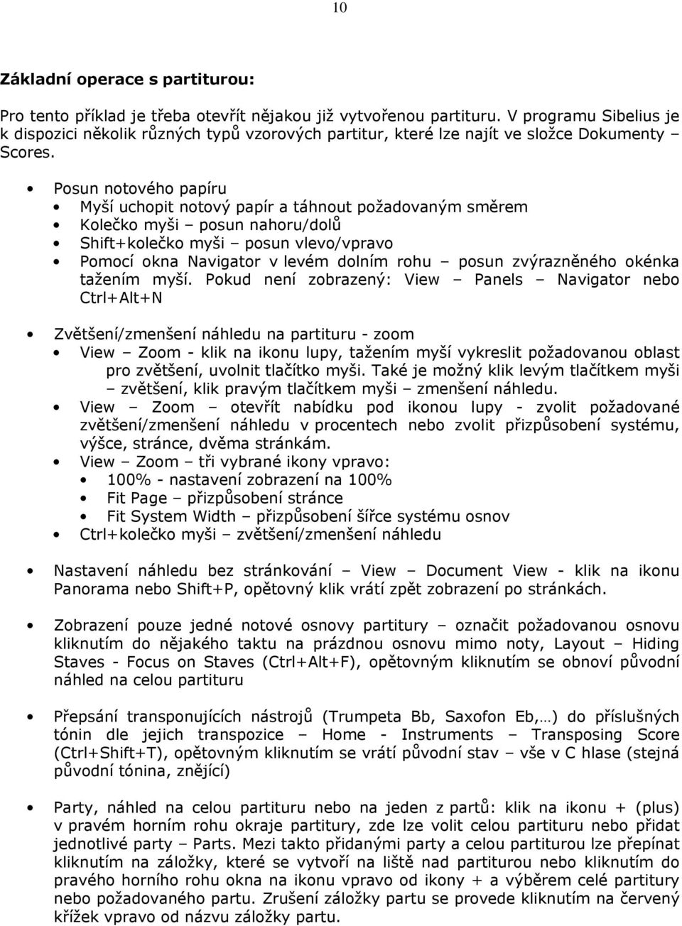 Posun notového papíru Myší uchopit notový papír a táhnout požadovaným směrem Kolečko myši posun nahoru/dolů Shift+kolečko myši posun vlevo/vpravo Pomocí okna Navigator v levém dolním rohu posun